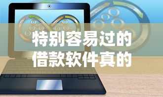 特别容易过的借款软件真的存在吗？实测这5个平台门槛低到惊讶