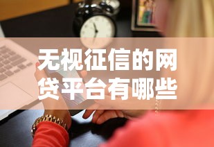 无视征信的网贷平台有哪些？真实测评3家隐藏渠道