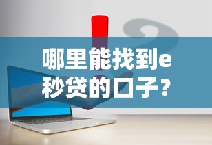 哪里能找到e秒贷的口子？这几个渠道真实有效