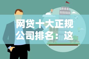 网贷十大正规公司排名：这10家靠谱吗？新手必看避坑指南！