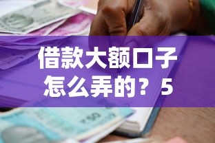 借款大额口子怎么弄的？5招教你拿下高额度贷款
