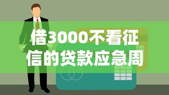 借3000不看征信的贷款应急周转首选渠道盘点