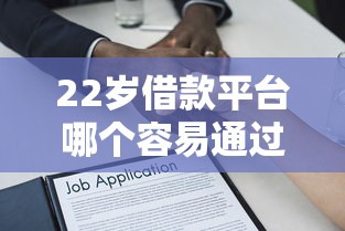 22岁借款平台哪个容易通过？资质解析+实测推荐