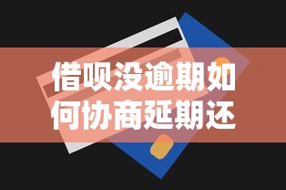 借呗没逾期如何协商延期还款？3个技巧争取缓冲期