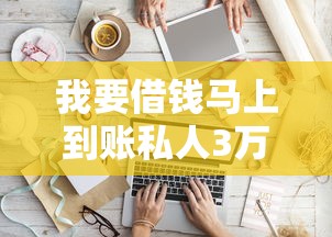 我要借钱马上到账私人3万怎么办？这3个方法亲测有效！