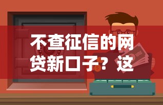 不查征信的网贷新口子？这3个低门槛渠道实测有用