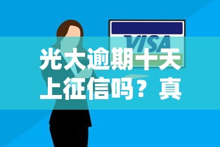 光大逾期十天上征信吗？真实案例解读信用记录规则