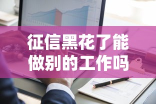 征信黑花了能做别的工作吗？这几条出路或许能帮你翻身