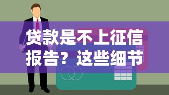 贷款是不上征信报告?这些细节不注意可能吃大亏 贷款是不上征信报告?这些细节不注意可能吃大亏