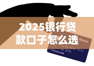 2025银行贷款口子怎么选？这6招帮你避开雷区