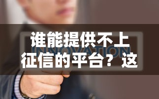 谁能提供不上征信的平台？这5个渠道或许能解燃眉之急