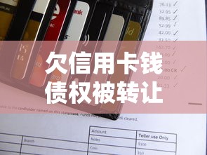 欠信用卡钱债权被转让后的应对指南 欠信用卡钱债权被转让后的应对指南