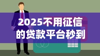 2025不用征信的贷款平台秒到账，这5个渠道实测靠谱