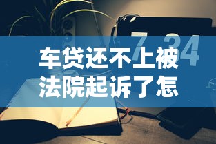 车贷还不上被法院起诉了怎么办？这几点建议能帮你化解危机