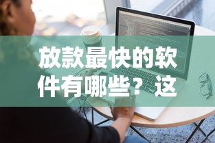 放款最快的软件有哪些？这5款实测到账快、审核简单