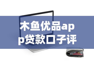 木鱼优品app贷款口子评测：这三点让你快速下款