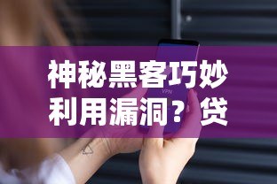 神秘黑客巧妙利用漏洞？贷款平台这些操作要当心！