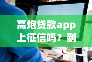 高炮贷款app上征信吗?到底会不会上征信?看完这篇你就明白了! 高炮贷款app上征信吗?到底会不会上征信?看完这篇你就明白了!