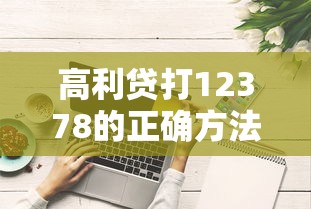 高利贷打12378的正确方法？这些技巧必须收藏