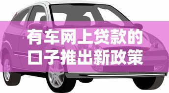 有车网上贷款的口子推出新政策？这3大变化车友必看！