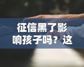 征信黑了影响孩子吗？这5个隐藏风险必须警惕！