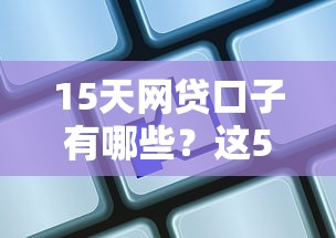 15天网贷口子有哪些？这5个靠谱平台亲测有效