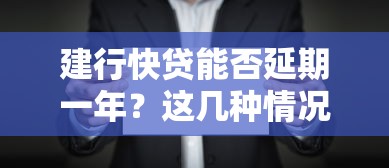 建行快贷能否延期一年？这几种情况可以协商还款