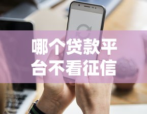 哪个贷款平台不看征信最容易贷到款？这几种渠道你知道吗