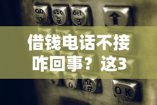 借钱电话不接咋回事？这3种情况必须知道！
