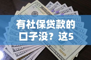 有社保贷款的口子没？这5个正规平台审核快、额度高！
