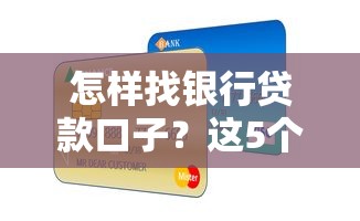怎样找银行贷款口子?这5个方法让你轻松搞定! 怎样找银行贷款口子?这5个方法让你轻松搞定!