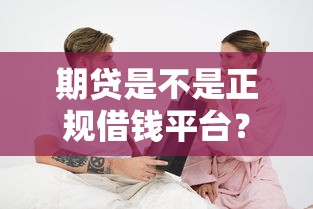 期贷是不是正规借钱平台？这3个判断标准必须看明白
