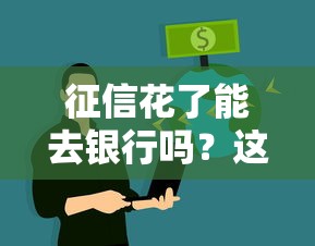 征信花了能去银行吗？这3个补救技巧助你快速申贷