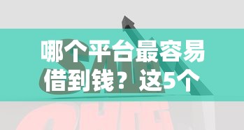 哪个平台最容易借到钱？这5个渠道审核快、门槛低