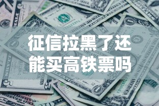 征信拉黑了还能买高铁票吗？这3种情况必须了解