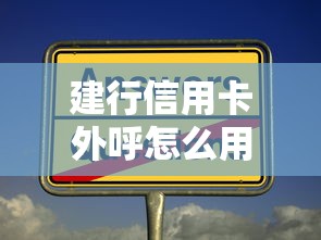 建行信用卡外呼怎么用？这些隐藏功能你可能不知道