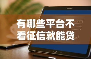 有哪些平台不看征信就能贷款？这几个渠道或许能帮到你