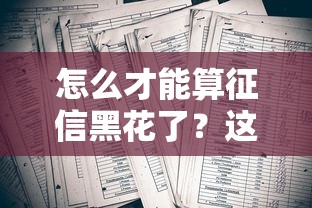 怎么才能算征信黑花了？这几种情况千万要避开！