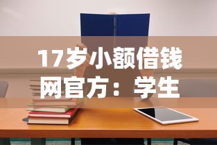17岁小额借钱网官方：学生党也能快速申请的低息平台