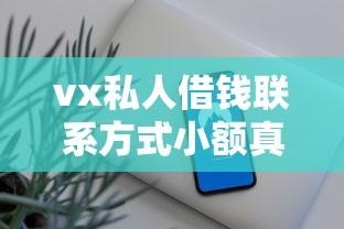 vx私人借钱联系方式小额真实有效？这3点帮你避坑
