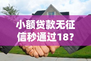 小额贷款无征信秒通过18？这几点必须提前搞懂！