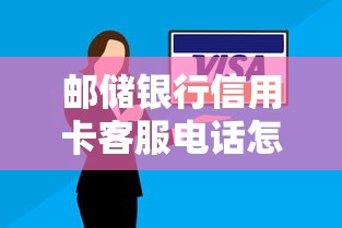 邮储银行信用卡客服电话怎么找？贷款咨询、还款问题全解答