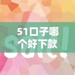 51口子哪个好下款？实测推荐这几个审核松的平台