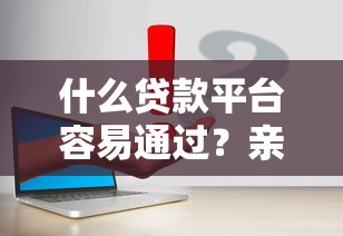什么贷款平台容易通过？亲测这几个门槛低的平台