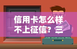 信用卡怎么样不上征信？三招教你合理使用资金