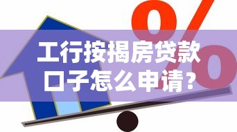 工行按揭房贷款口子怎么申请？5个关键点必须掌握