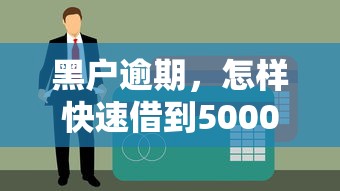 黑户逾期，怎样快速借到5000元？试试这几个合法渠道