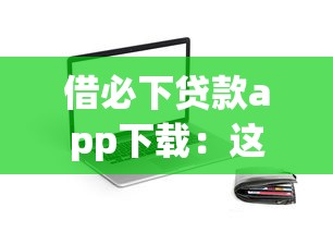 借必下贷款app下载：这5个正规平台审核快、额度灵活！