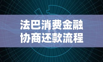 法巴消费金融协商还款流程是什么?手把手教你与客服沟通技巧 法巴消费金融协商还款流程是什么?手把手教你与客服沟通技巧