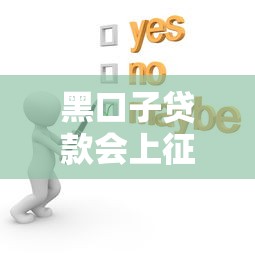 黑口子贷款会上征信吗？这些后果你可能没想到